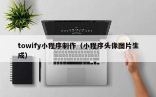 高密towify小程序制作（小程序头像图片生成）