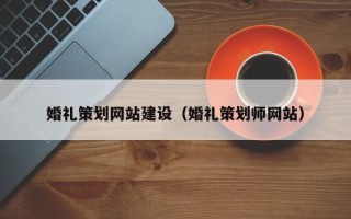 高密婚礼策划网站建设（婚礼策划师网站）